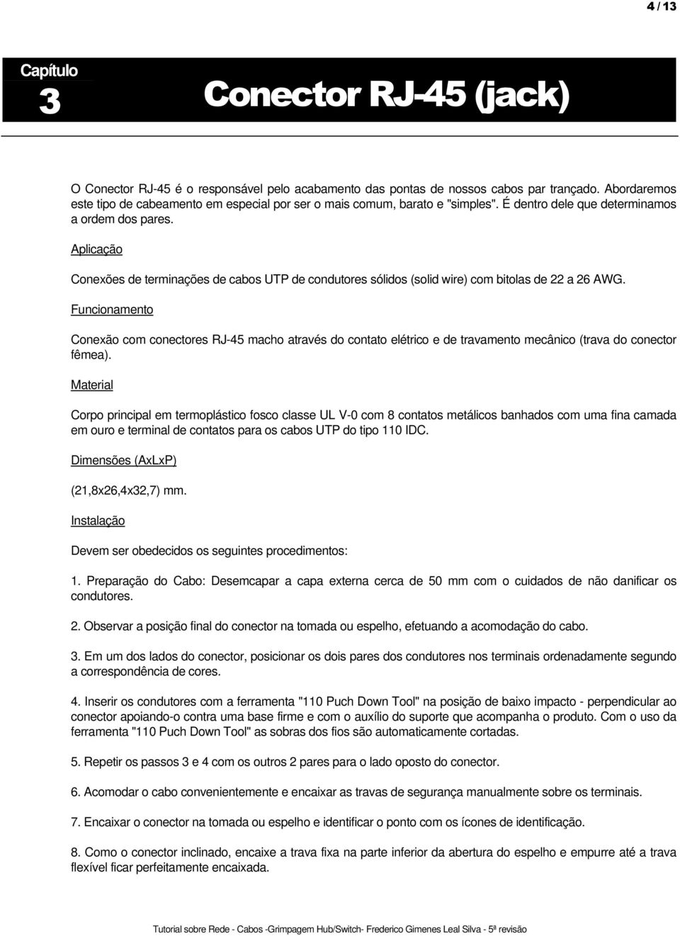 Aplicação Conexões de terminações de cabos UTP de condutores sólidos (solid wire) com bitolas de 22 a 26 AWG.