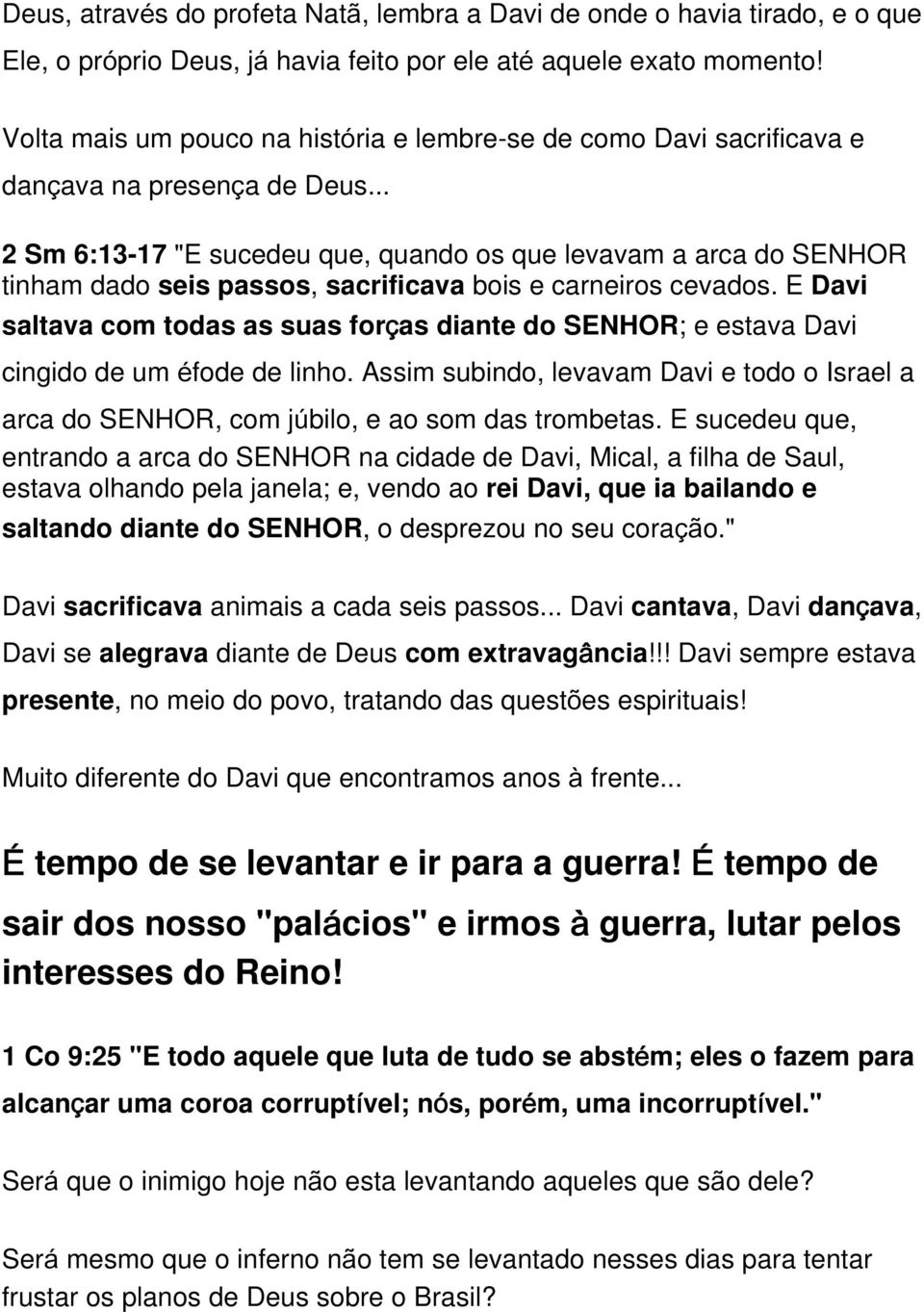 .. 2 Sm 6:13-17 "E sucedeu que, quando os que levavam a arca do SENHOR tinham dado seis passos, sacrificava bois e carneiros cevados.