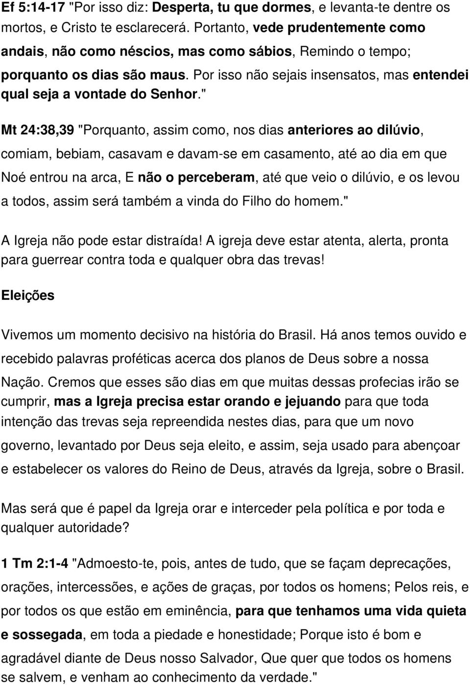 " Mt 24:38,39 "Porquanto, assim como, nos dias anteriores ao dilúvio, comiam, bebiam, casavam e davam-se em casamento, até ao dia em que Noé entrou na arca, E não o perceberam, até que veio o