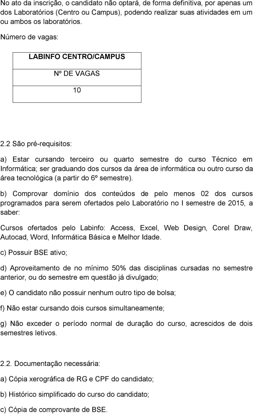 2 São pré-requisitos: a) Estar cursando terceiro ou quarto semestre do curso Técnico em Informática; ser graduando dos cursos da área de informática ou outro curso da área tecnológica (a partir do 6º