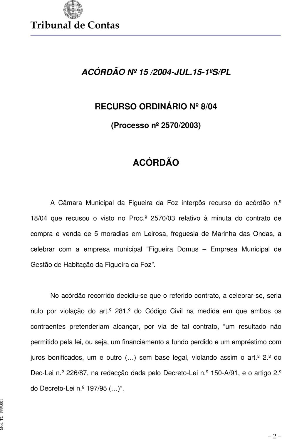 Habitação da Figueira da Foz. No acórdão recorrido decidiu-se que o referido contrato, a celebrar-se, seria nulo por violação do art.º 281.