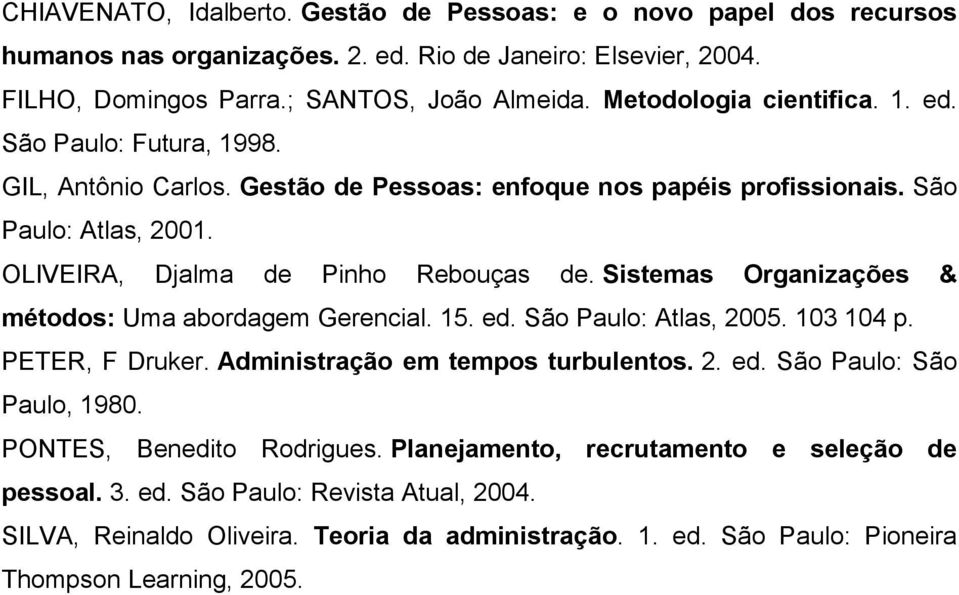 Sistemas Organizações & métodos: Uma abordagem Gerencial. 15. ed. São Paulo: Atlas, 2005. 103 104 p. PETER, F Druker. Administração em tempos turbulentos. 2. ed. São Paulo: São Paulo, 1980.