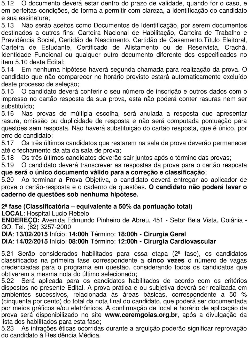 Nascimento, Certidão de Casamento,Título Eleitoral, Carteira de Estudante, Certificado de Alistamento ou de Reservista, Crachá, Identidade Funcional ou qualquer outro documento diferente dos