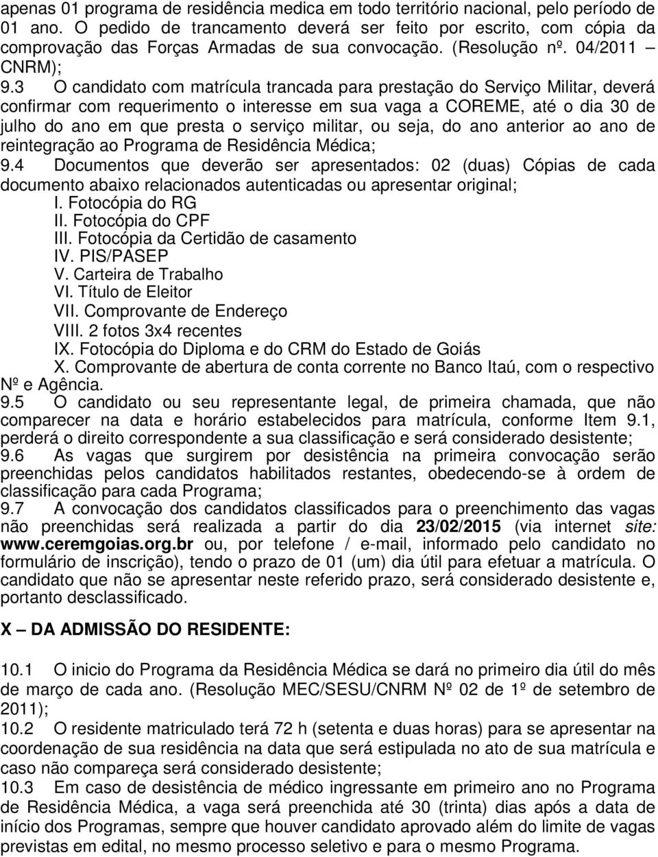 3 O candidato com matrícula trancada para prestação do Serviço Militar, deverá confirmar com requerimento o interesse em sua vaga a COREME, até o dia 30 de julho do ano em que presta o serviço