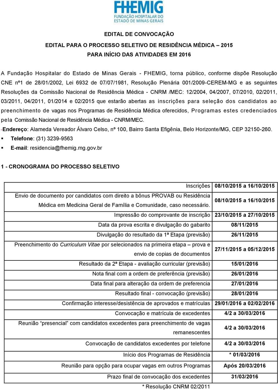 07/2010, 02/2011, 03/2011, 04/2011, 01/2014 e 02/2015 que estarão abertas as inscrições para seleção dos candidatos ao preenchimento de vagas nos Programas de Residência Médica oferecidos, Programas