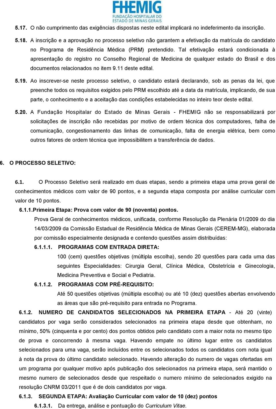 Tal efetivação estará condicionada à apresentação do registro no Conselho Regional de Medicina de qualquer estado do Brasil e dos documentos relacionados no item 9.11 deste edital. 5.19.