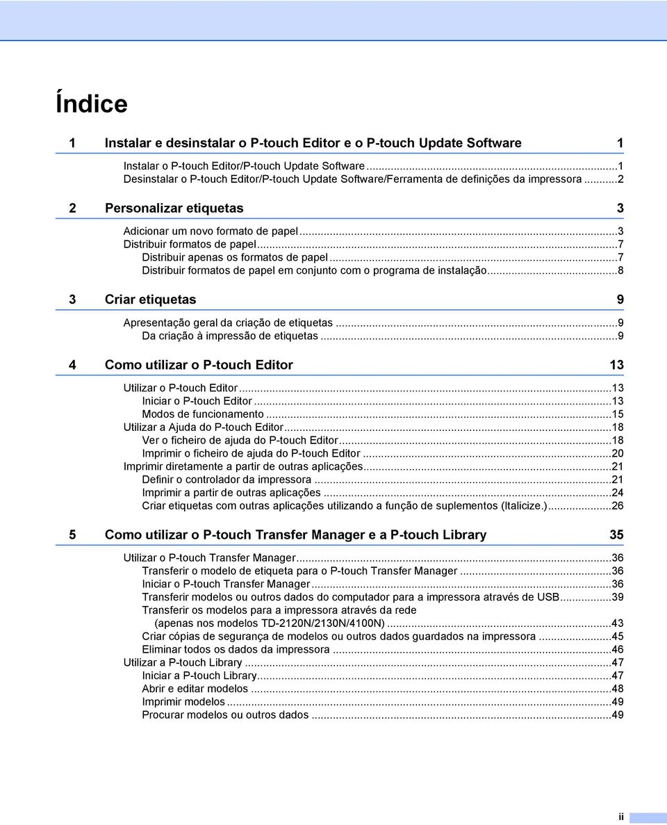 ..7 Distribuir apenas os formatos de papel...7 Distribuir formatos de papel em conjunto com o programa de instalação...8 3 Criar etiquetas 9 Apresentação geral da criação de etiquetas.