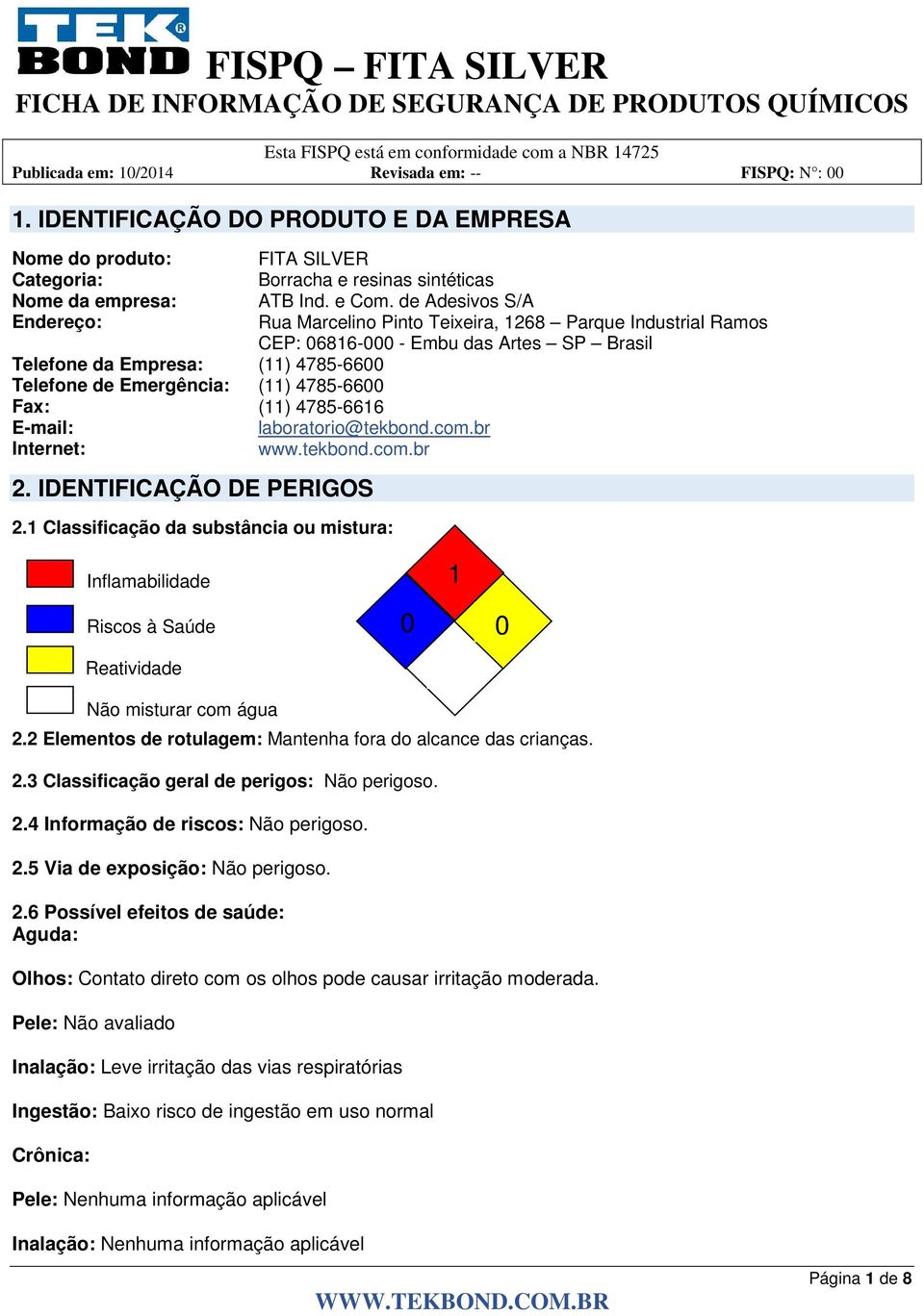 4785-6600 Fax: (11) 4785-6616 E-mail: laboratorio@tekbond.com.br Internet: www.tekbond.com.br 2. IDENTIFICAÇÃO DE PERIGOS 2.