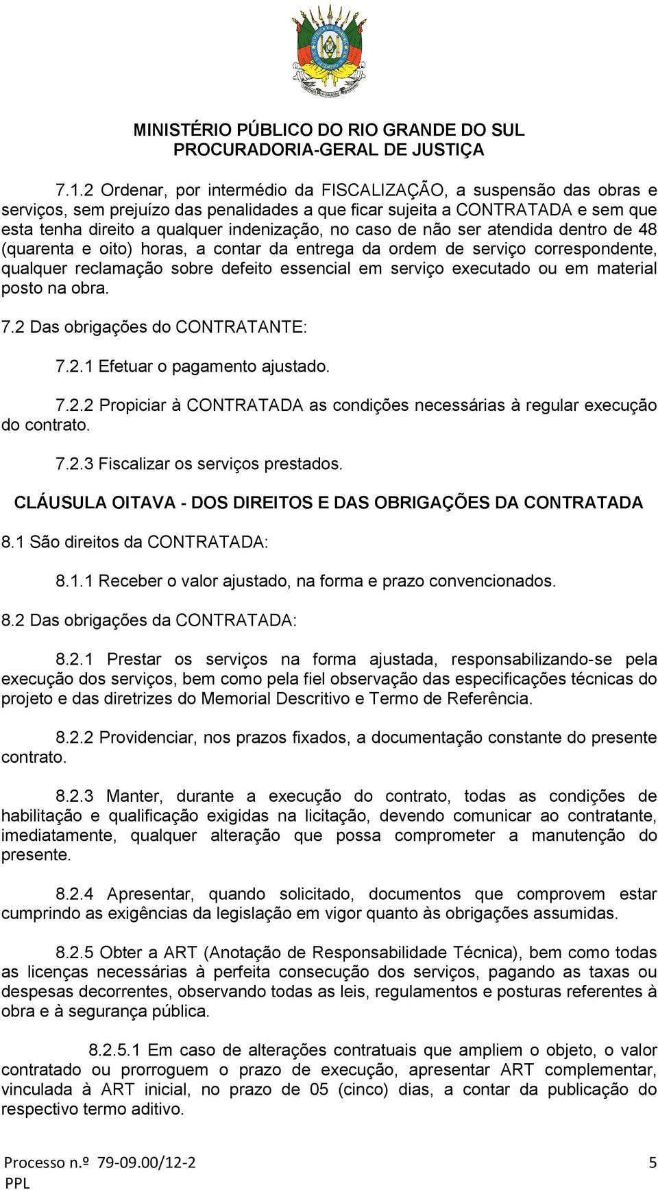 posto na obra. 7.2 Das obrigações do CONTRATANTE: 7.2.1 Efetuar o pagamento ajustado. 7.2.2 Propiciar à CONTRATADA as condições necessárias à regular execução do contrato. 7.2.3 Fiscalizar os serviços prestados.