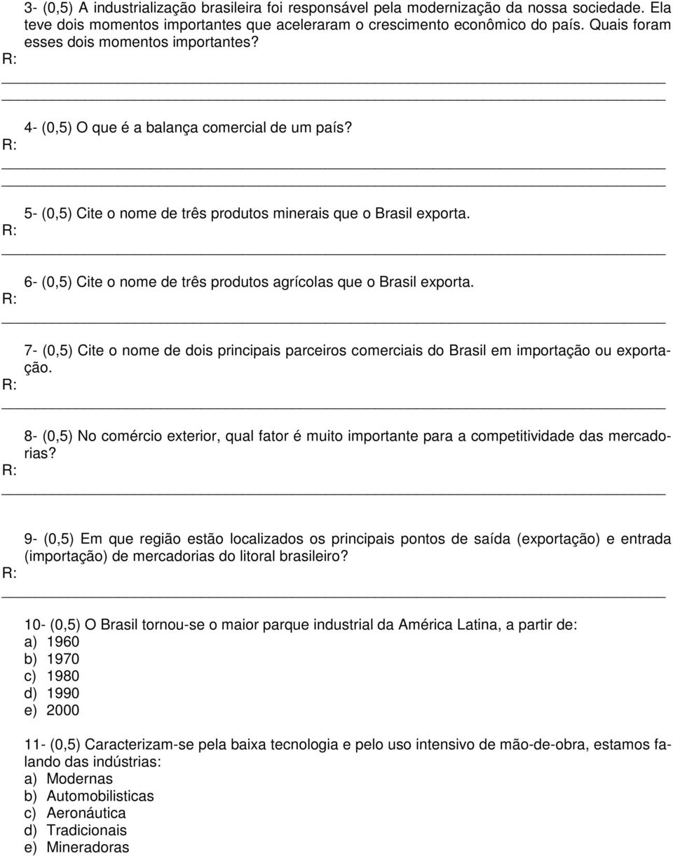 6- (0,5) Cite o nome de três produtos agrícolas que o Brasil exporta. 7- (0,5) Cite o nome de dois principais parceiros comerciais do Brasil em importação ou exportação.