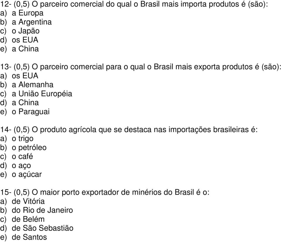 o Paraguai 14- (0,5) O produto agrícola que se destaca nas importações brasileiras é: a) o trigo b) o petróleo c) o café d) o aço e) o