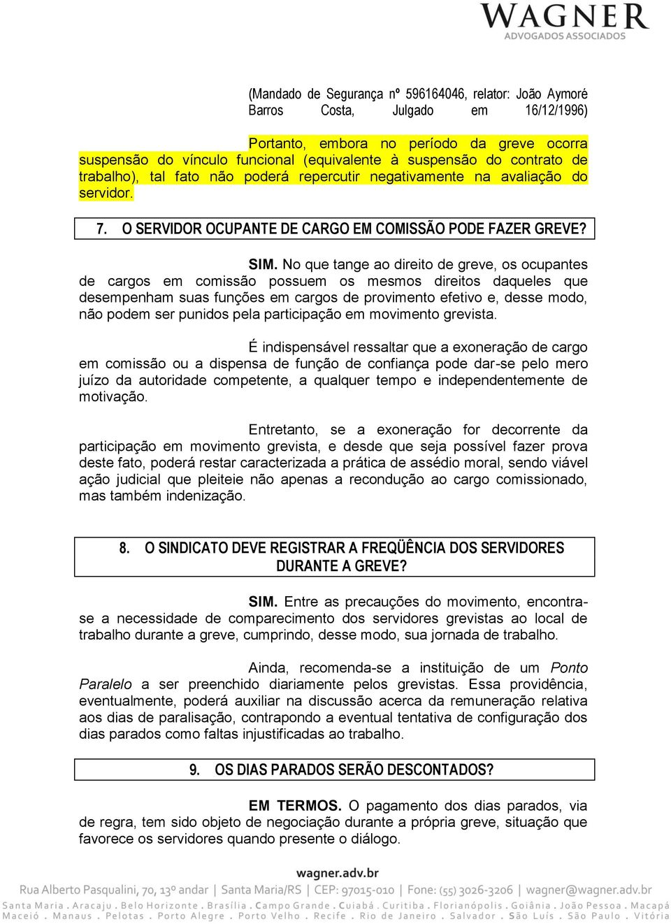 No que tange ao direito de greve, os ocupantes de cargos em comissão possuem os mesmos direitos daqueles que desempenham suas funções em cargos de provimento efetivo e, desse modo, não podem ser