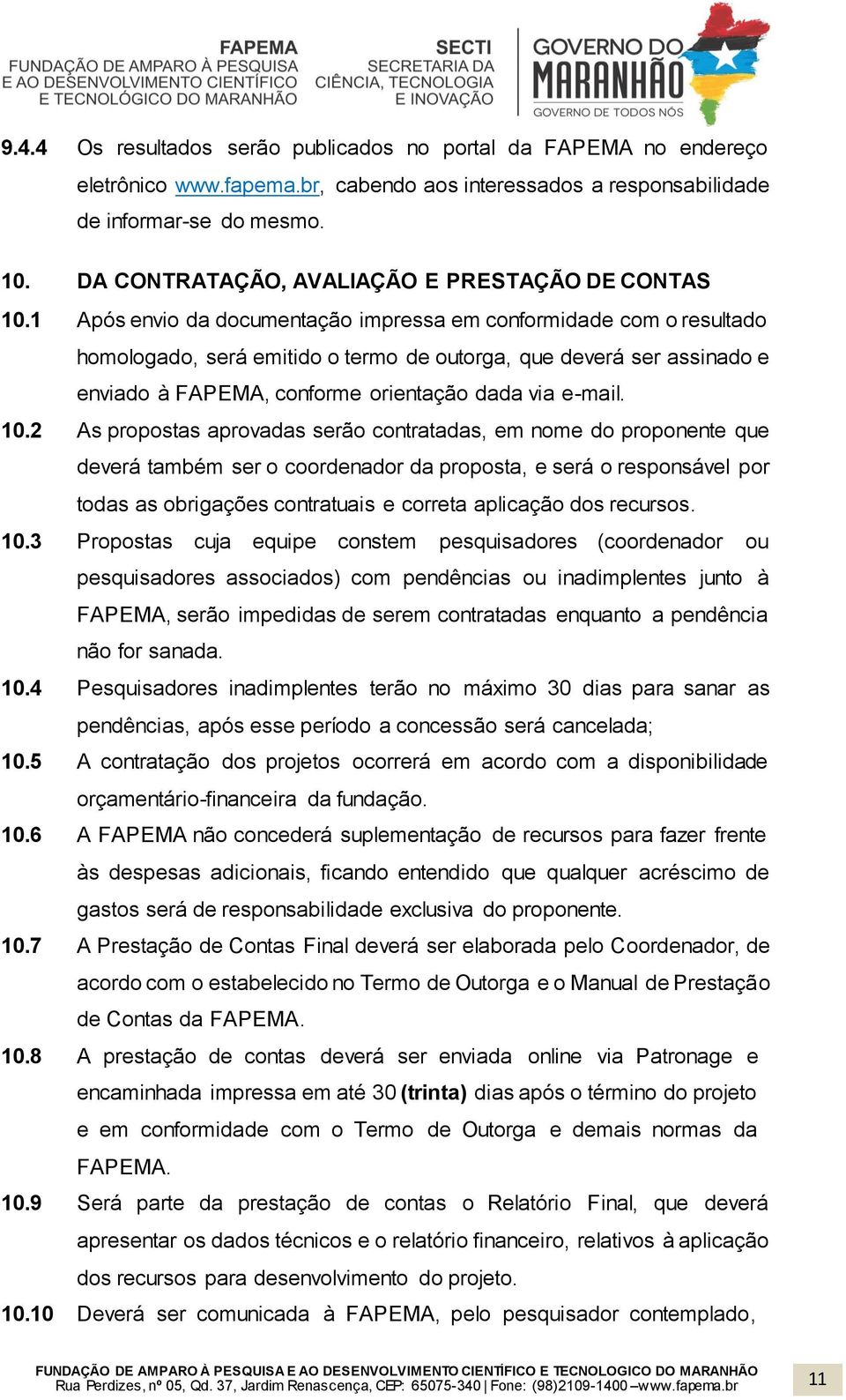 1 Após envio da documentação impressa em conformidade com o resultado homologado, será emitido o termo de outorga, que deverá ser assinado e enviado à FAPEMA, conforme orientação dada via e-mail. 10.