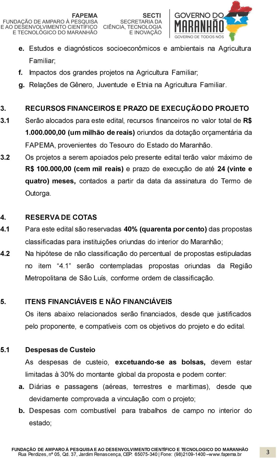 000.000,00 (um milhão de reais) oriundos da dotação orçamentária da FAPEMA, provenientes do Tesouro do Estado do Maranhão. 3.