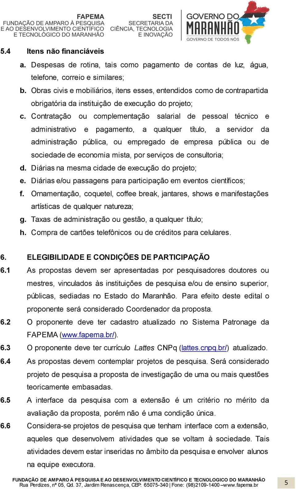 Contratação ou complementação salarial de pessoal técnico e administrativo e pagamento, a qualquer título, a servidor da administração pública, ou empregado de empresa pública ou de sociedade de