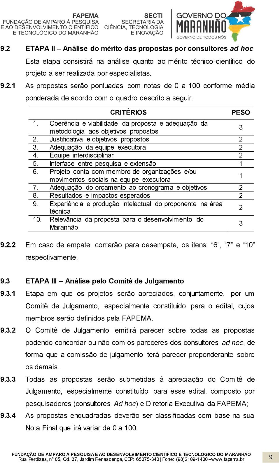 Interface entre pesquisa e extensão 1 6. Projeto conta com membro de organizações e/ou movimentos sociais na equipe executora 1 7. Adequação do orçamento ao cronograma e objetivos 2 8.