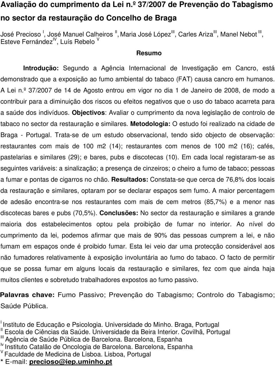 IV, Luís Rebelo V Resumo Introdução: Segundo a Agência Internacional de Investigação em Cancro, está demonstrado que a exposição ao fumo ambiental do tabaco (FAT) causa cancro em humanos. A Lei n.