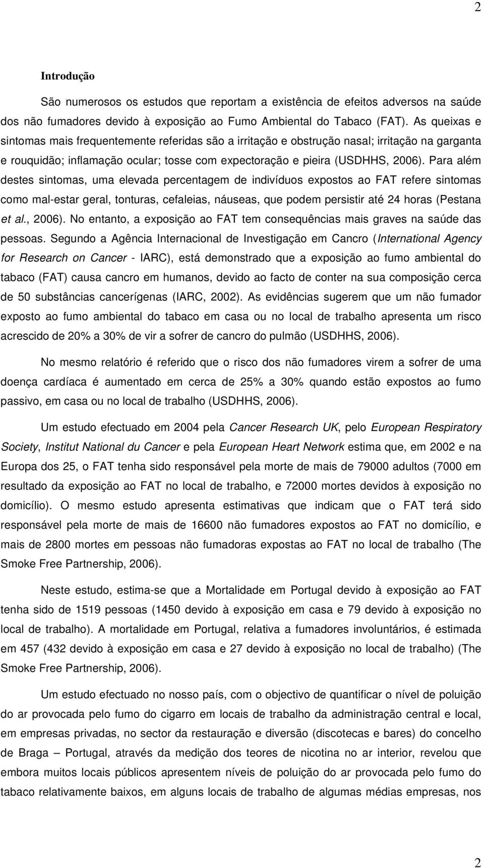 Para além destes sintomas, uma elevada percentagem de indivíduos expostos ao FAT refere sintomas como mal-estar geral, tonturas, cefaleias, náuseas, que podem persistir até 24 horas (Pestana et al.