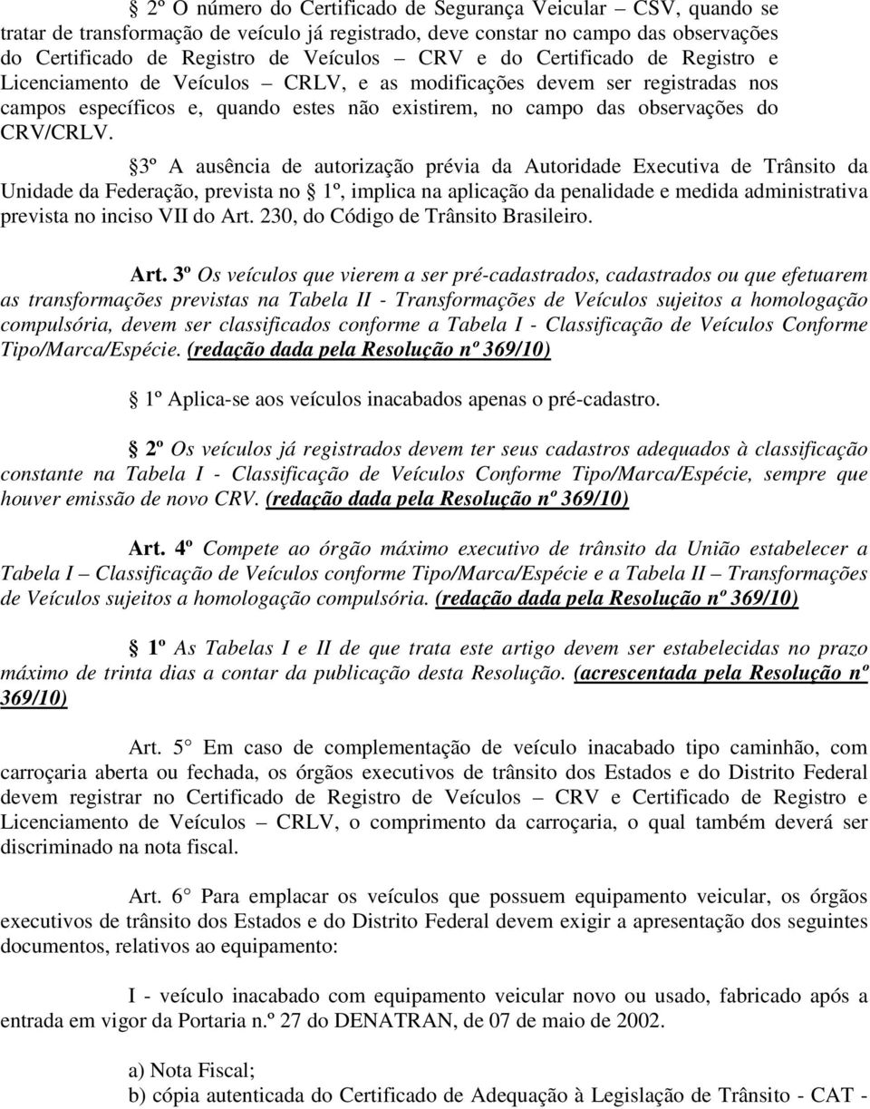 3º A ausência de autorização prévia da Autoridade Executiva de Trânsito da Unidade da Federação, prevista no 1º, implica na aplicação da penalidade e medida administrativa prevista no inciso VII do