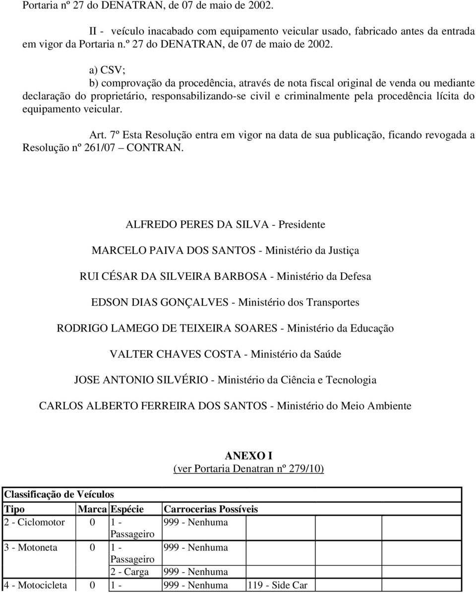 a) CSV; b) comprovação da procedência, através de nota fiscal original de venda ou mediante declaração do proprietário, responsabilizando-se civil e criminalmente pela procedência lícita do