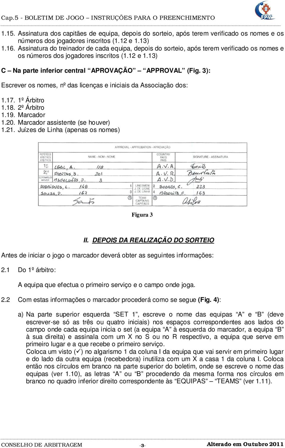 3): Escrever os nomes, nº das licenças e iniciais da Associação dos: 1.17. 1º Árbitro 1.18. 2º Árbitro 1.19. Marcador 1.20. Marcador assistente (se houver) 1.21.