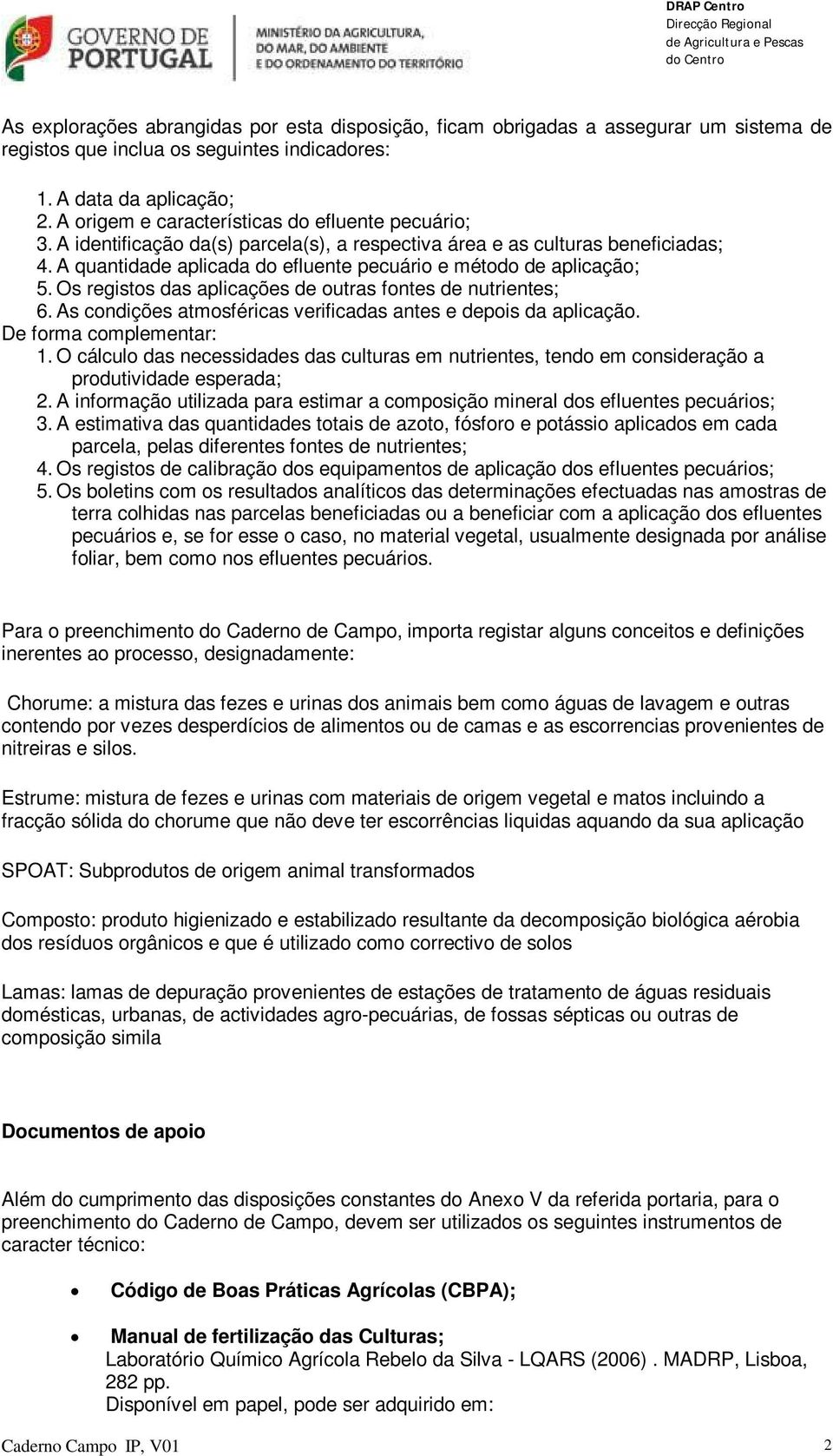 A quantidade aplicada do efluente pecuário e método de aplicação; 5. Os registos das aplicações de outras fontes de nutrientes; 6. As condições atmosféricas verificadas antes e depois da aplicação.