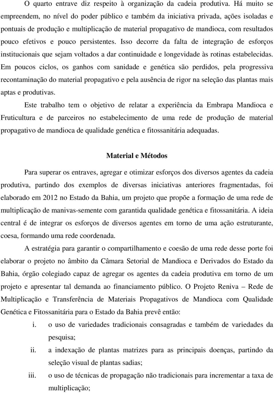 efetivos e pouco persistentes. Isso decorre da falta de integração de esforços institucionais que sejam voltados a dar continuidade e longevidade às rotinas estabelecidas.