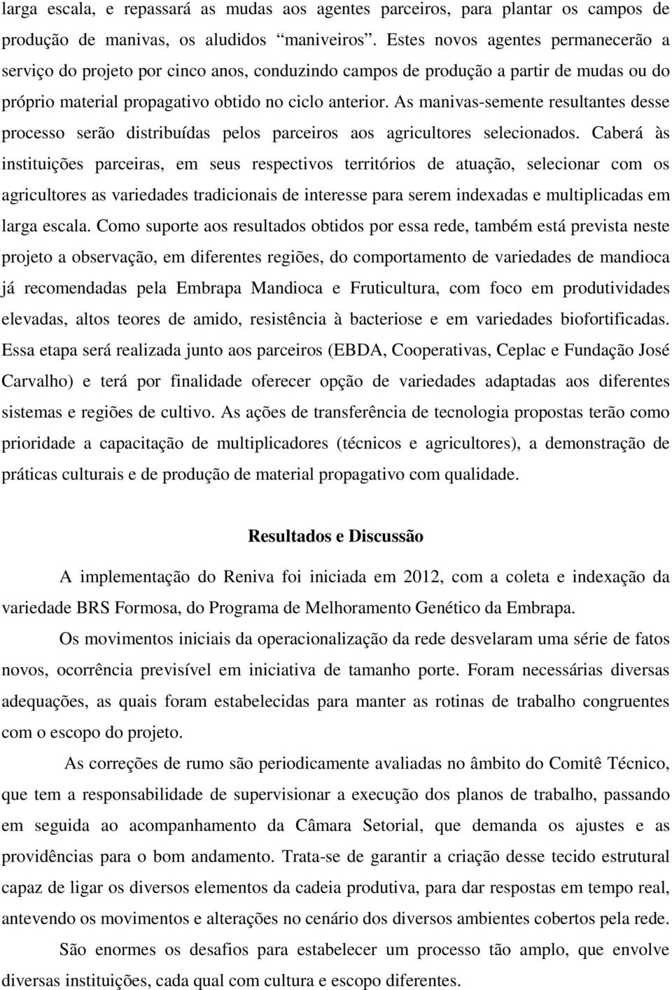 As manivas-semente resultantes desse processo serão distribuídas pelos parceiros aos agricultores selecionados.