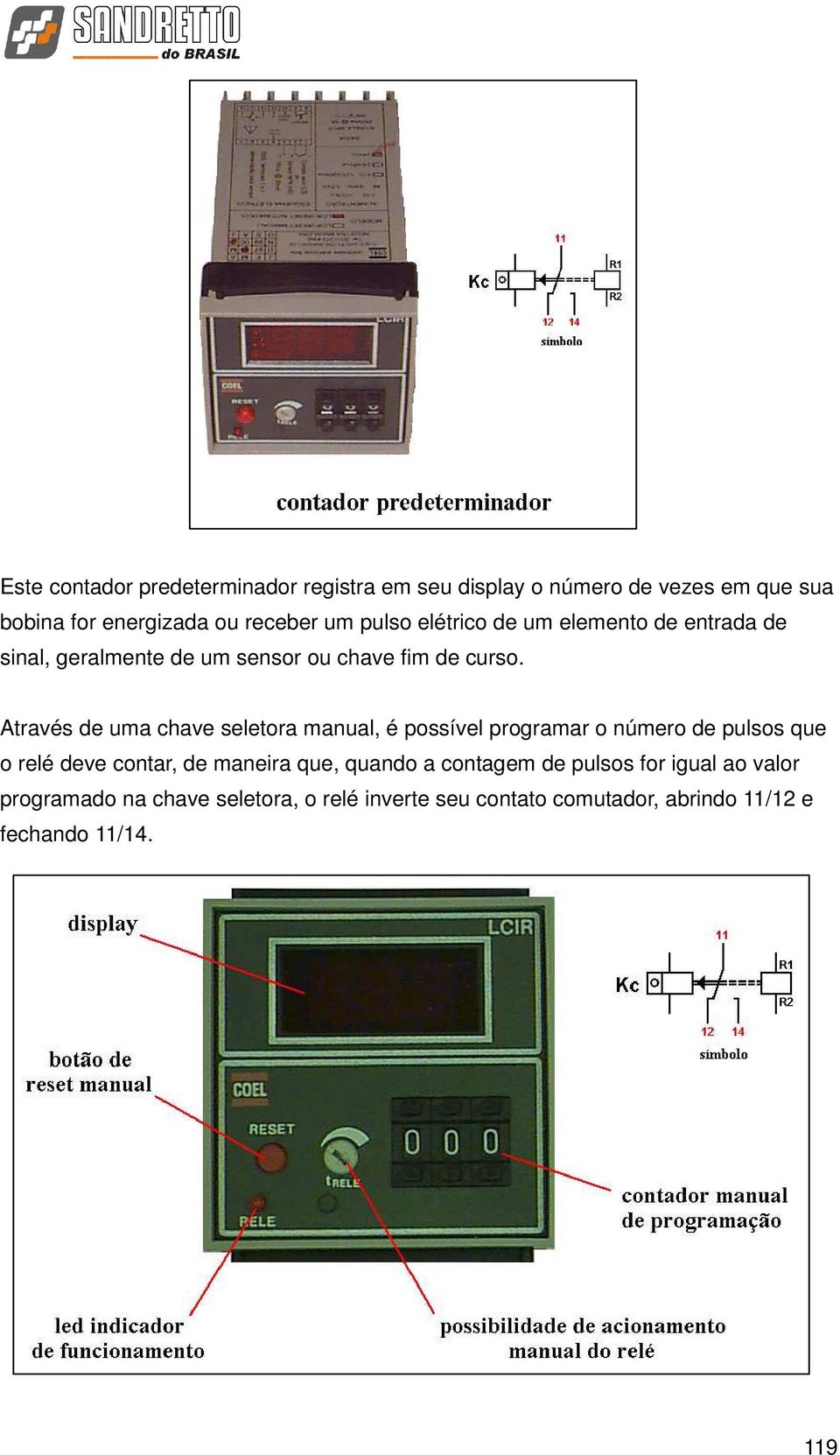 Através de uma chave seletora manual, é possível programar o número de pulsos que o relé deve contar, de maneira que,