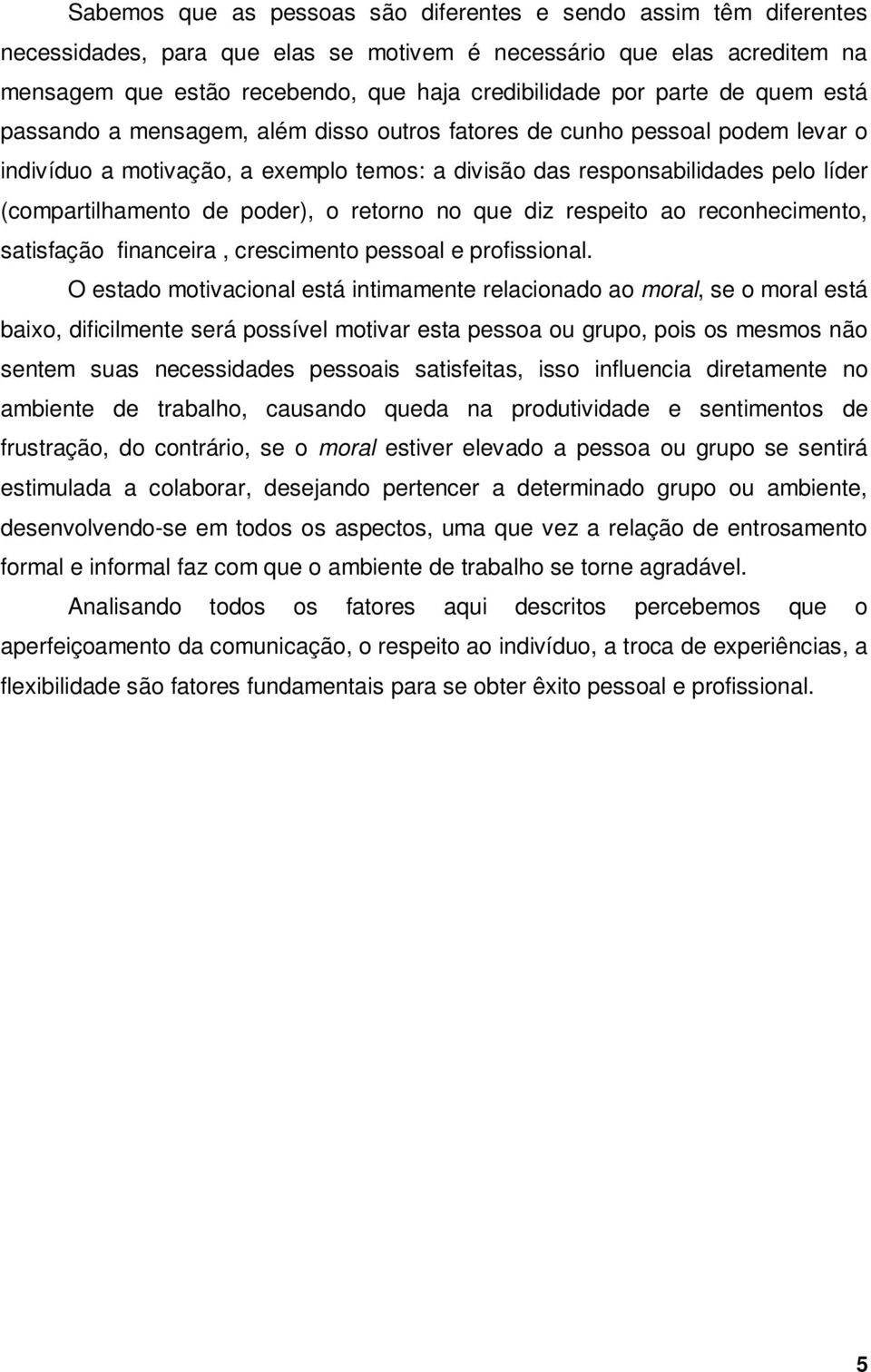 de poder), o retorno no que diz respeito ao reconhecimento, satisfação financeira, crescimento pessoal e profissional.