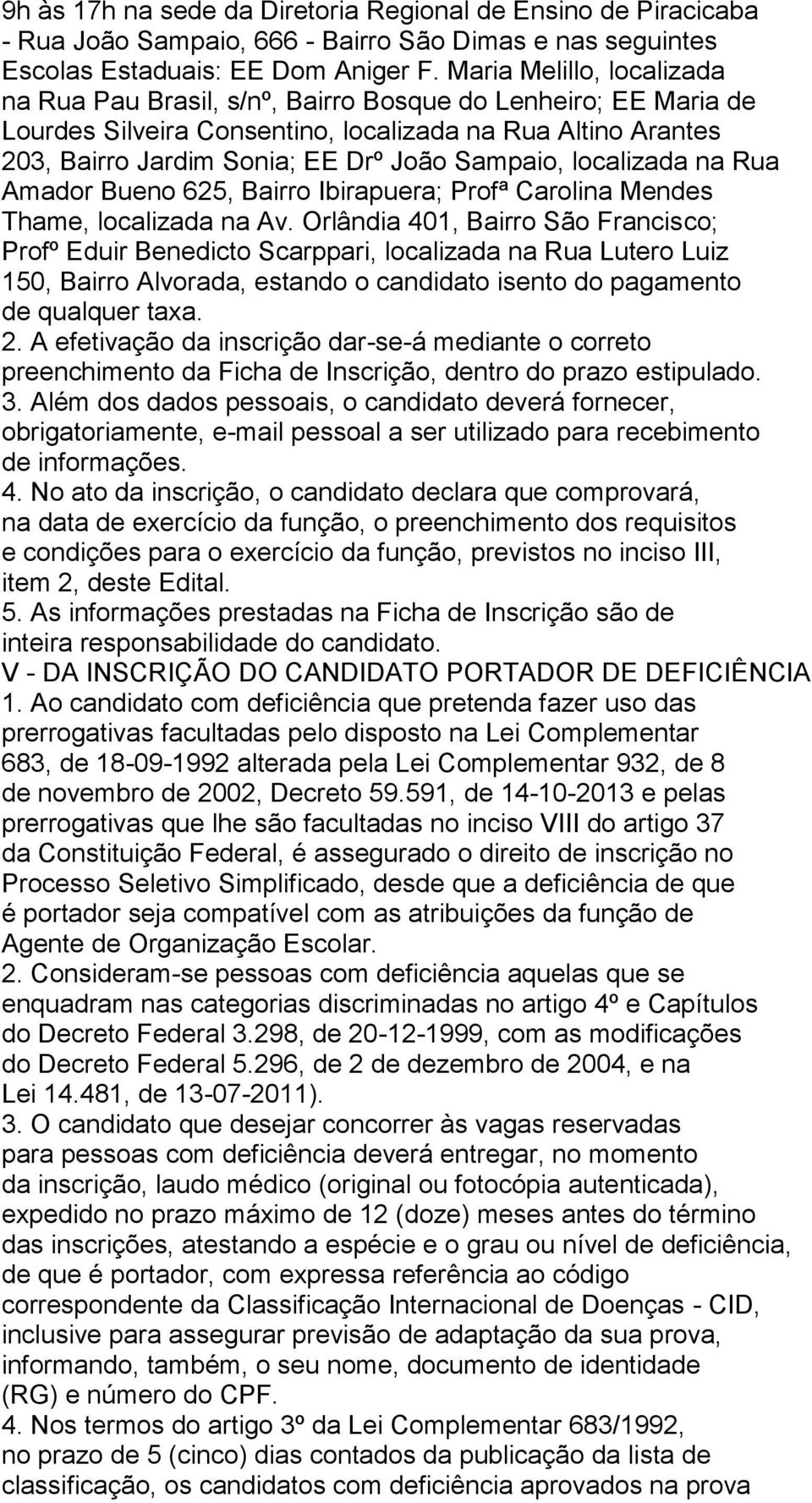 localizada na Rua Amador Bueno 625, Bairro Ibirapuera; Profª Carolina Mendes Thame, localizada na Av.