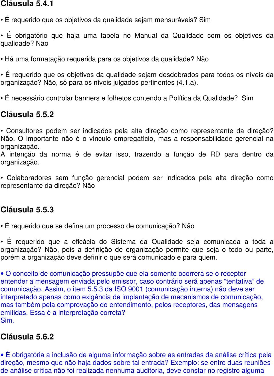 Não, só para os níveis julgados pertinentes (4.1.a). É necessário controlar banners e folhetos contendo a Política da Qualidade? Sim Cláusula 5.