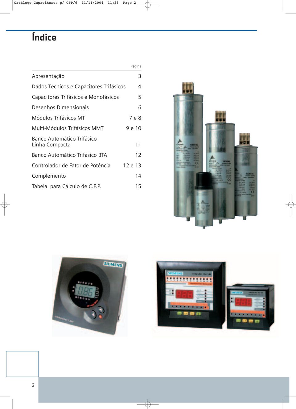 Trifásicos MT 7 e 8 Multi-Módulos Trifásicos MMT 9 e 10 Banco Automático Trifásico Linha Compacta 11