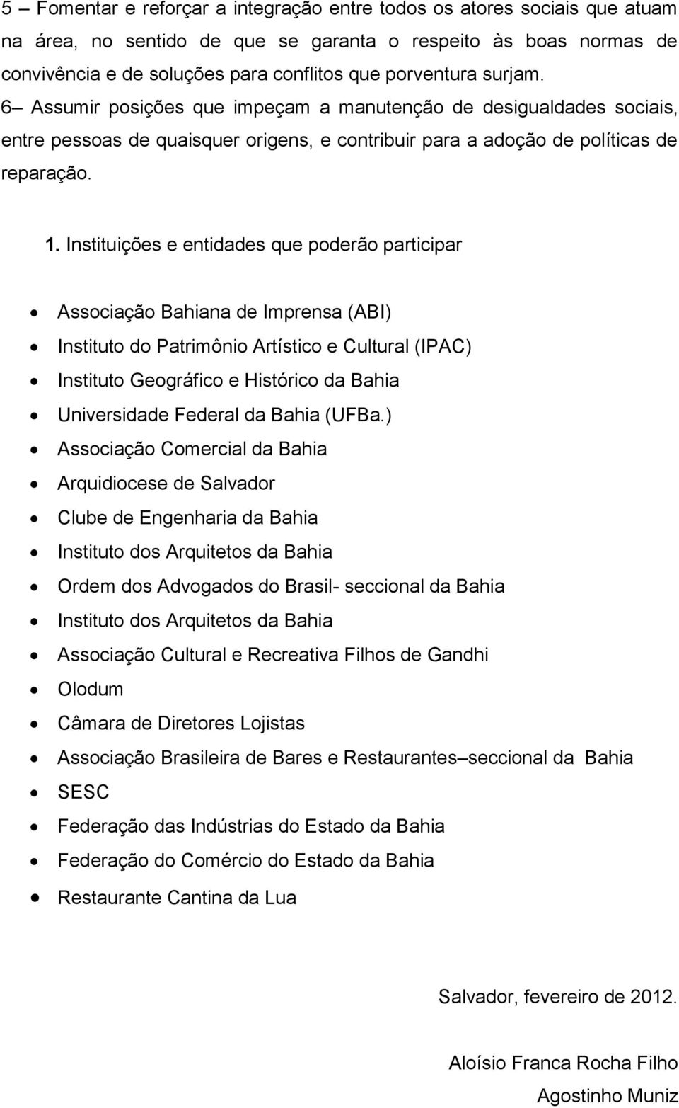 Instituições e entidades que poderão participar Associação Bahiana de Imprensa (ABI) Instituto do Patrimônio Artístico e Cultural (IPAC) Instituto Geográfico e Histórico da Bahia Universidade Federal