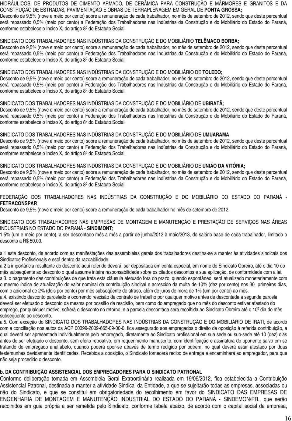 Indústrias da Construção e do Mobiliário do Estado do Paraná, conforme estabelece o Inciso X, do artigo 8º do Estatuto Social.