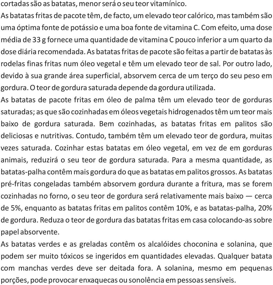 Com efeito, uma dose média de 33 g fornece uma quantidade de vitamina C pouco inferior a um quarto da dose diária recomendada.