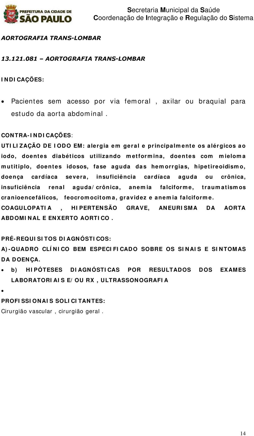 braquial para estudo da aorta abdominal.