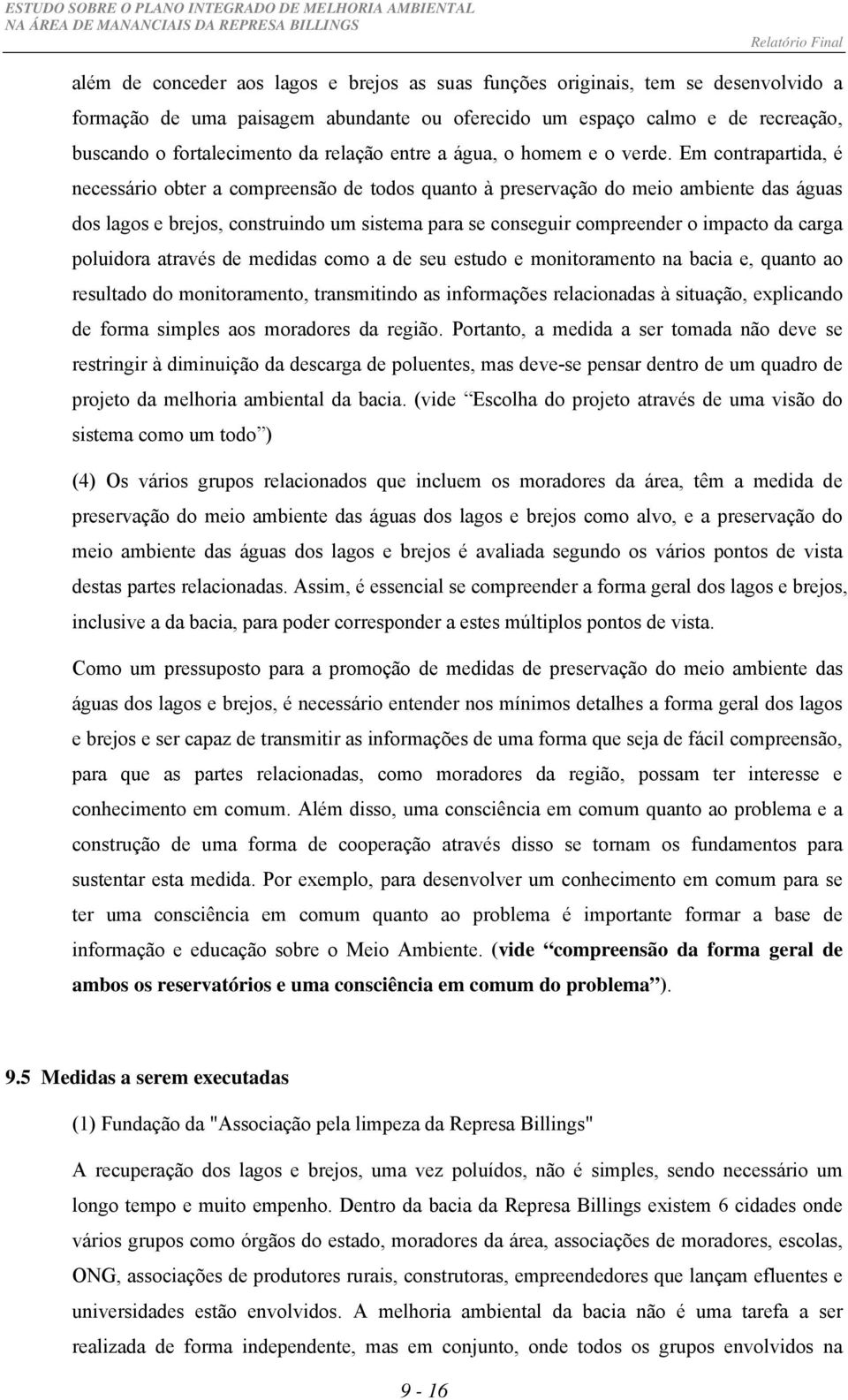 Em contrapartida, é necessário obter a compreensão de todos quanto à preservação do meio ambiente das águas dos lagos e brejos, construindo um sistema para se conseguir compreender o impacto da carga