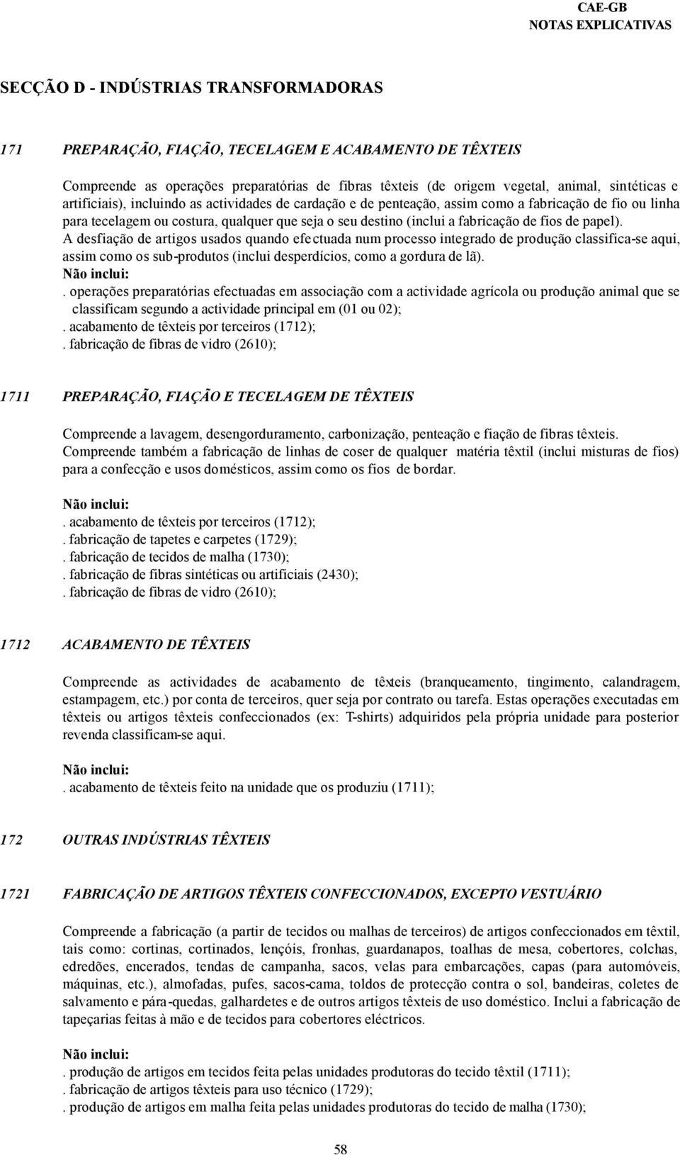 papel). A desfiação de artigos usados quando efectuada num processo integrado de produção classifica-se aqui, assim como os sub-produtos (inclui desperdícios, como a gordura de lã).