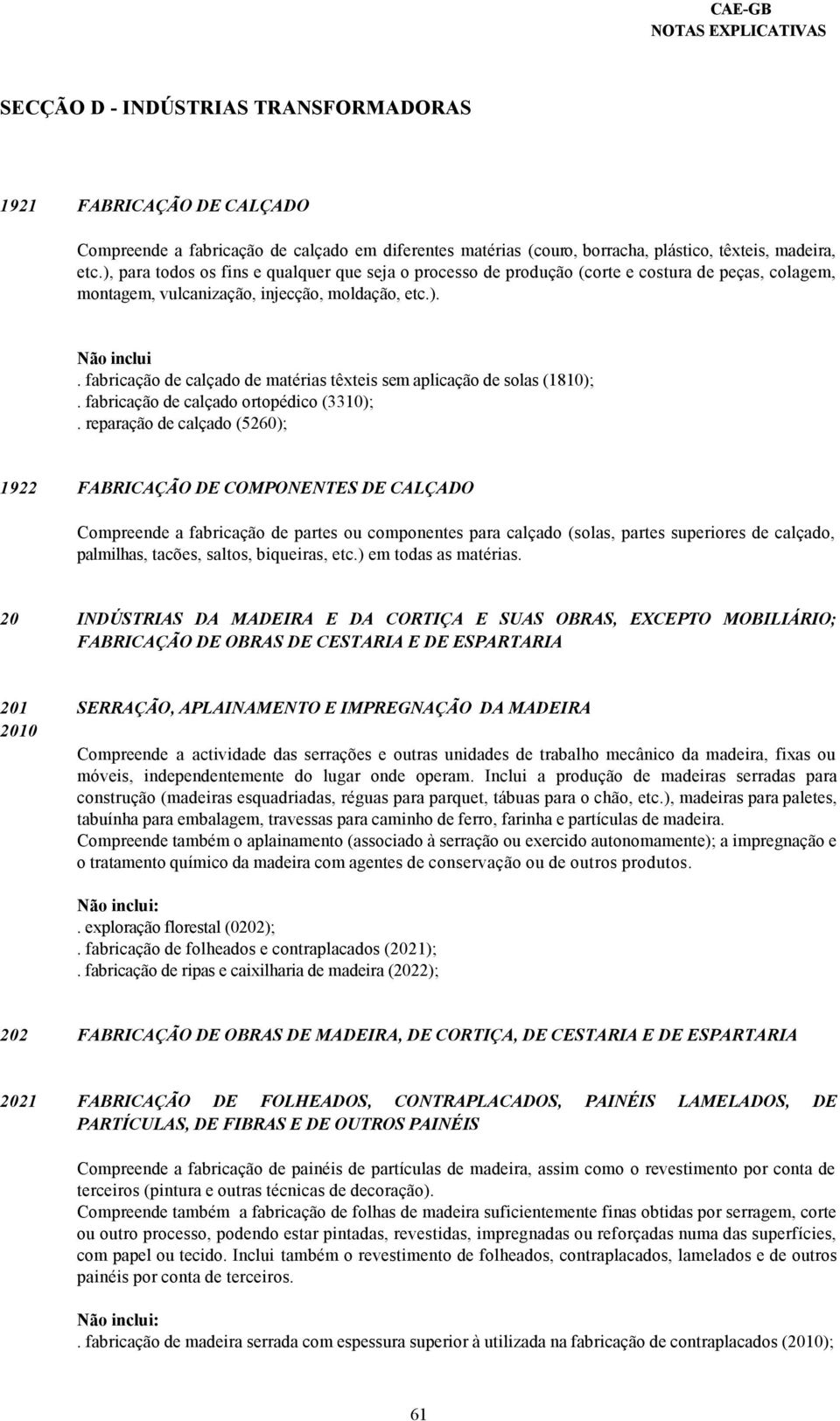 fabricação de calçado de matérias têxteis sem aplicação de solas (1810);. fabricação de calçado ortopédico (3310);.