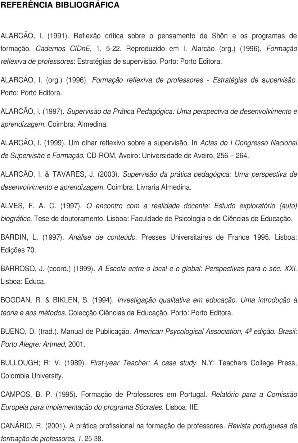 Porto: Porto Editora. ALARCÃO, l. (1997). Supervisão da Prática Pedagógica: Uma perspectiva de desenvolvimento e aprendizagem. Coimbra: Almedina. ALARCÃO, I. (1999).