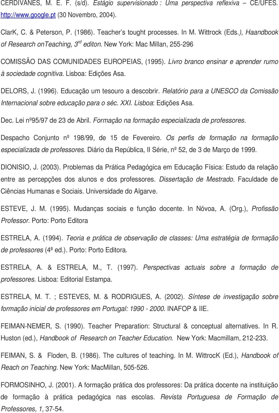 Lisboa: Edições Asa. DELORS, J. (1996). Educação um tesouro a descobrir. Relatório para a UNESCO da Comissão Internacional sobre educação para o séc. XXI. Lisboa: Edições Asa. Dec.