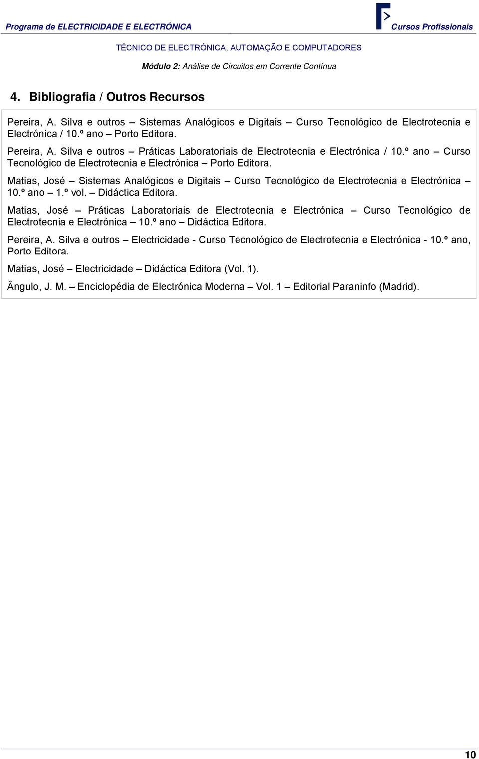 Matias, José Sistemas Analógicos e Digitais Curso Tecnológico de Electrotecnia e Electrónica 10.º ano 1.º vol. Didáctica Editora.