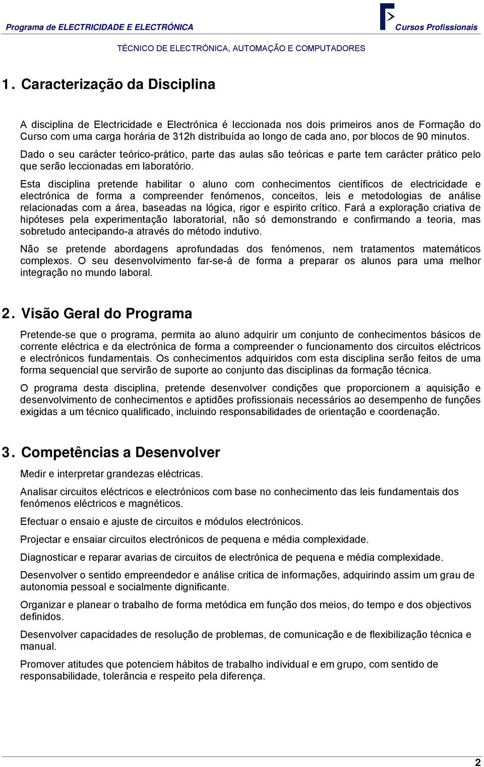 Esta disciplina pretende habilitar o aluno com conhecimentos científicos de electricidade e electrónica de forma a compreender fenómenos, conceitos, leis e metodologias de análise relacionadas com a