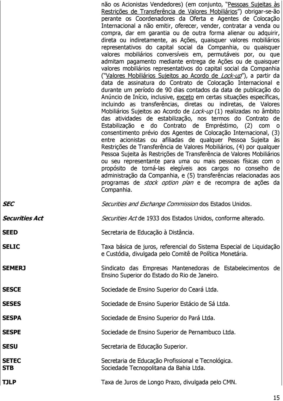 representativos do capital social da Companhia, ou quaisquer valores mobiliários conversíveis em, permutáveis por, ou que admitam pagamento mediante entrega de Ações ou de quaisquer valores