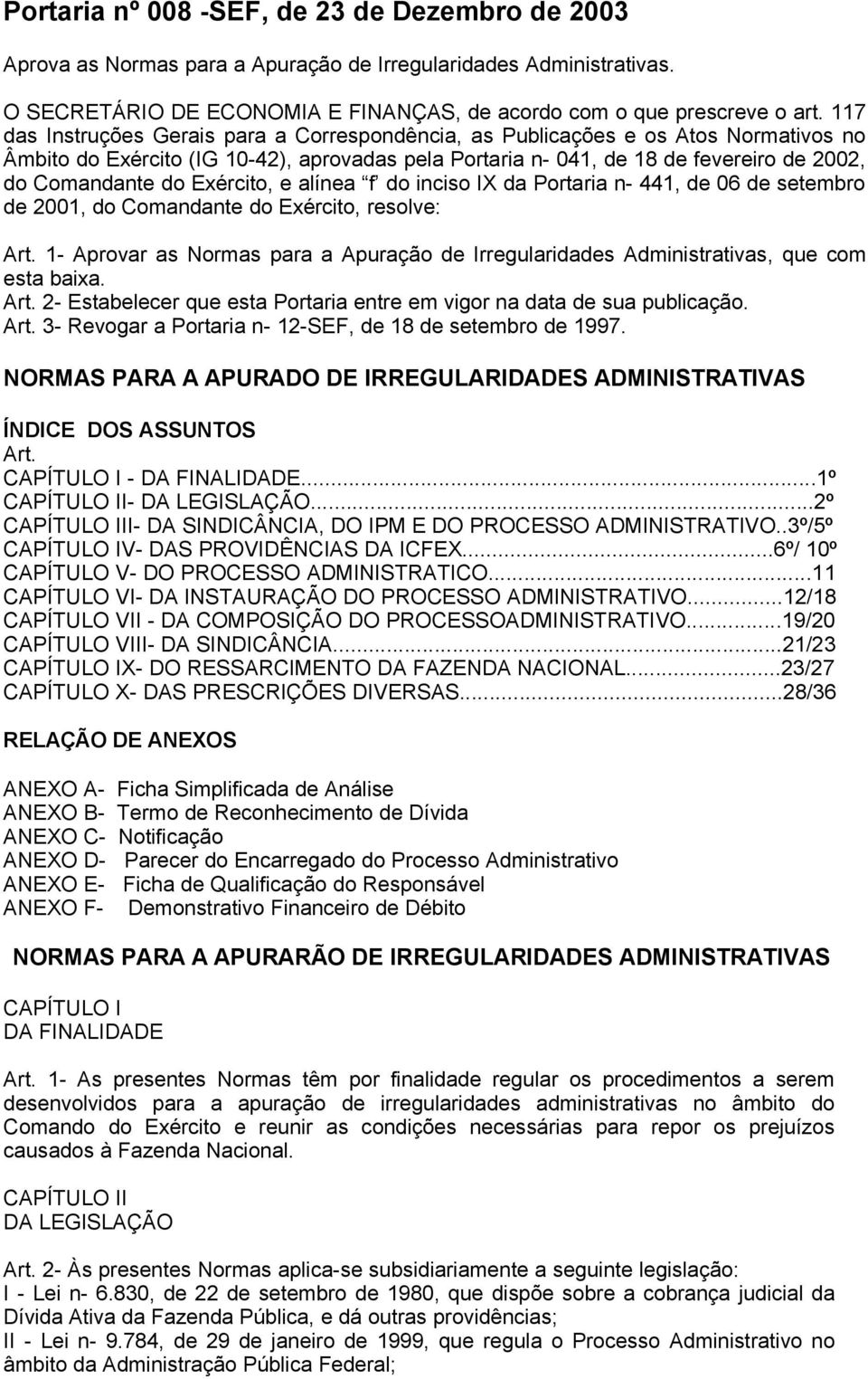 Exército, e alínea f do inciso IX da Portaria n- 441, de 06 de setembro de 2001, do Comandante do Exército, resolve: Art.