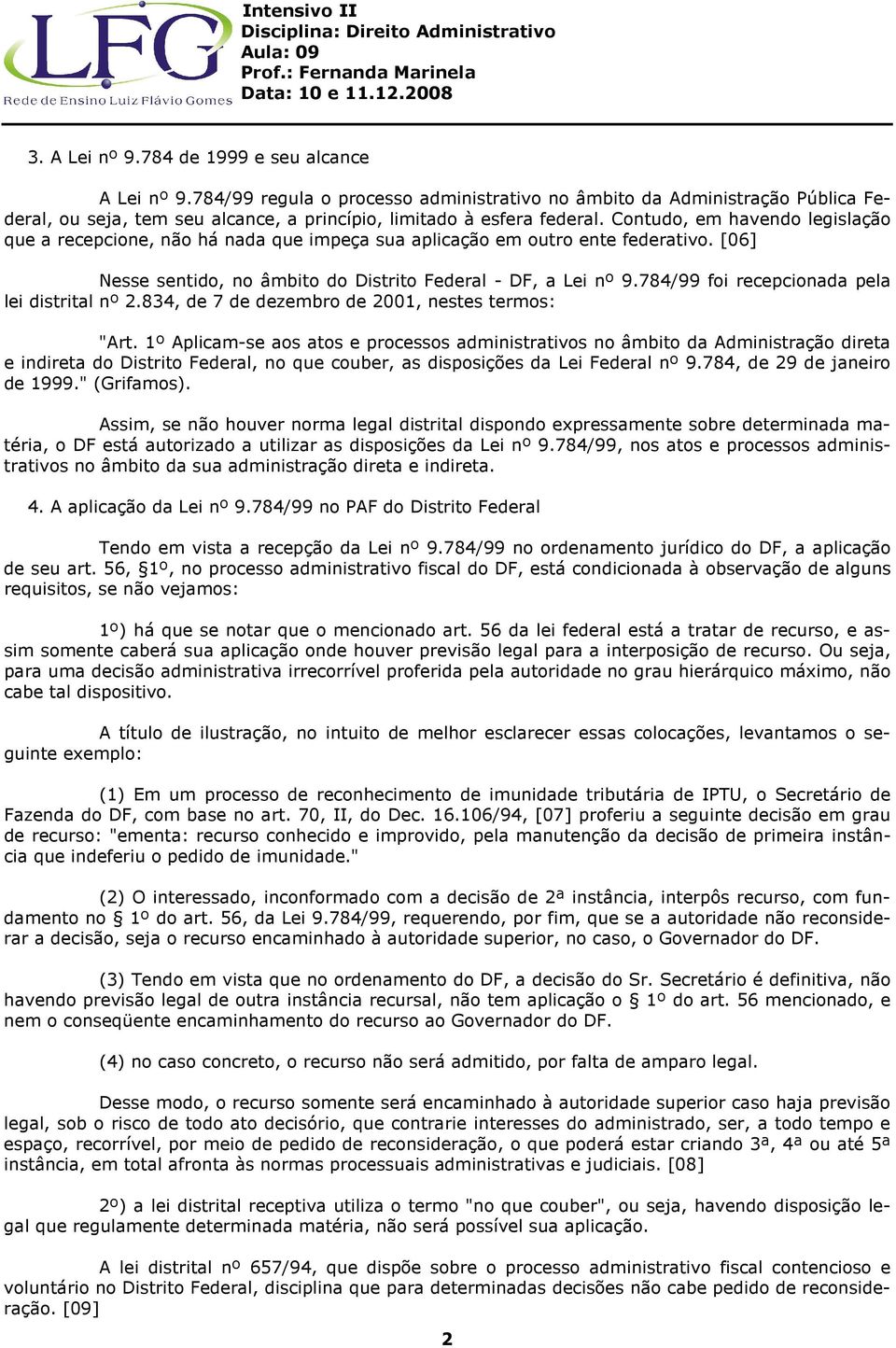 784/99 foi recepcionada pela lei distrital nº 2.834, de 7 de dezembro de 2001, nestes termos: "Art.