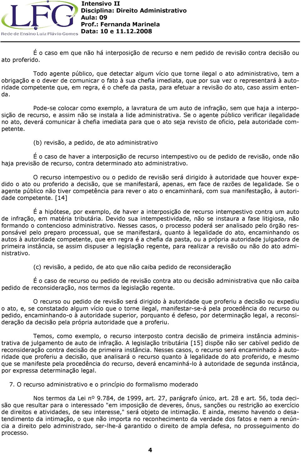 competente que, em regra, é o chefe da pasta, para efetuar a revisão do ato, caso assim entenda.