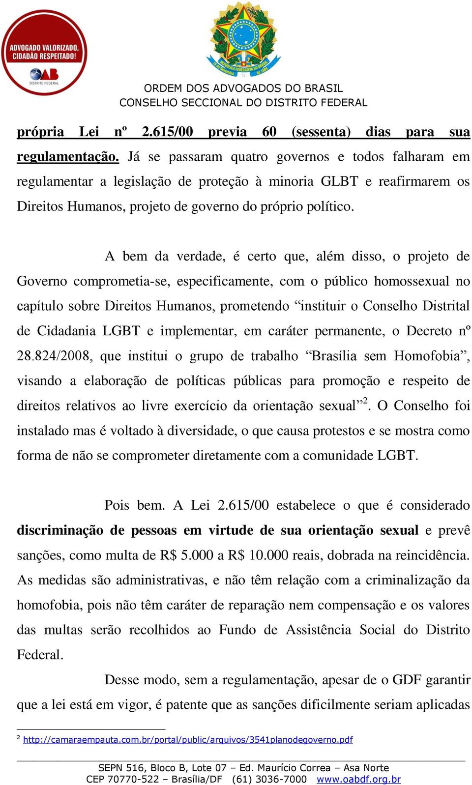 A bem da verdade, é certo que, além disso, o projeto de Governo comprometia-se, especificamente, com o público homossexual no capítulo sobre Direitos Humanos, prometendo instituir o Conselho