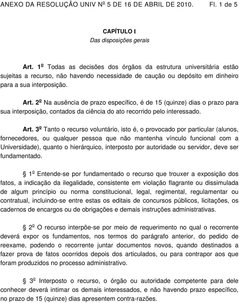 2 o Na ausência de prazo específico, é de 15 (quinze) dias o prazo para sua interposição, contados da ciência do ato recorrido pelo interessado. Art.